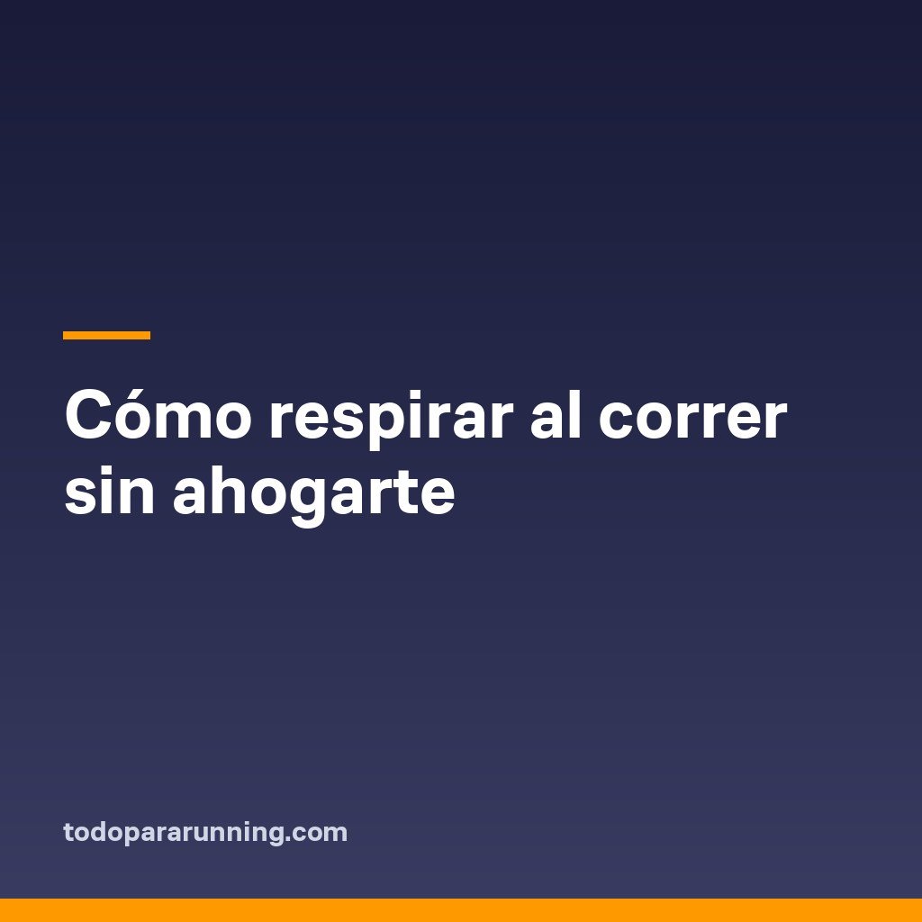 Cómo respirar al correr sin ahogarte