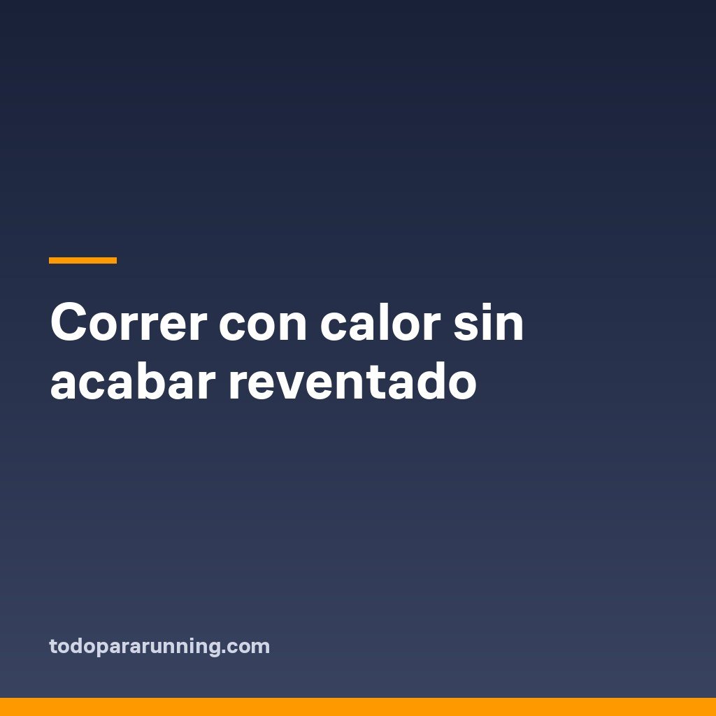 Correr con calor sin acabar reventado