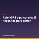 Reloj GPS o pulsera: cuál necesitas para correr